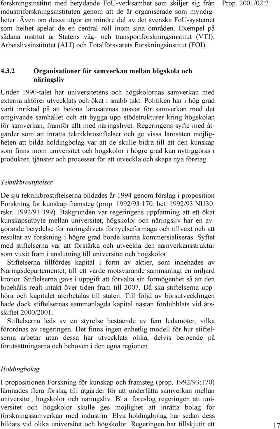 Exempel på sådana institut är Statens väg- och transportforskningsinstitut (VTI), Arbetslivsinstitutet (ALI) och Totalförsvarets Forskningsinstitut (FOI). 4.3.