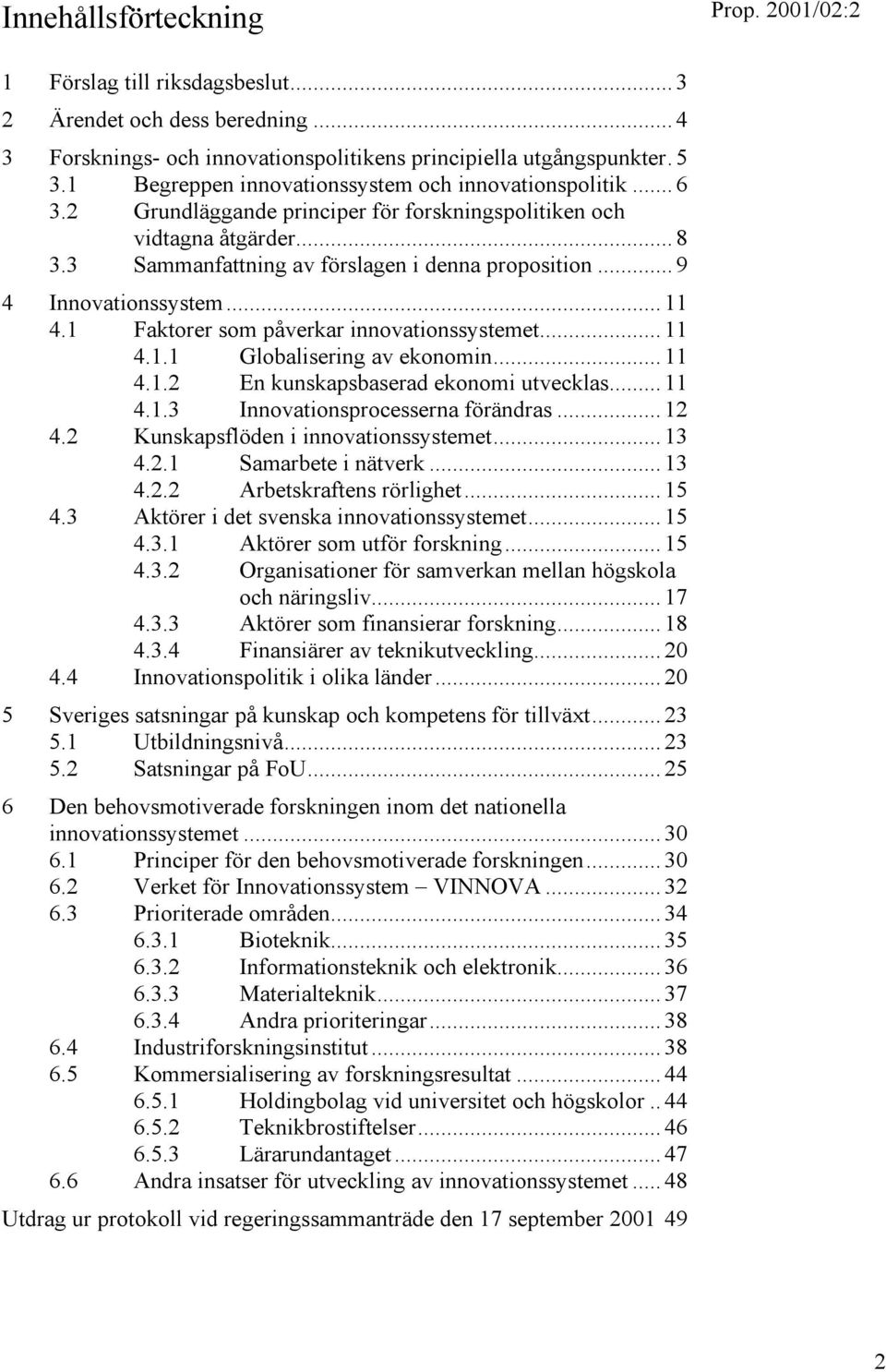 .. 9 4 Innovationssystem... 11 4.1 Faktorer som påverkar innovationssystemet... 11 4.1.1 Globalisering av ekonomin... 11 4.1.2 En kunskapsbaserad ekonomi utvecklas... 11 4.1.3 Innovationsprocesserna förändras.