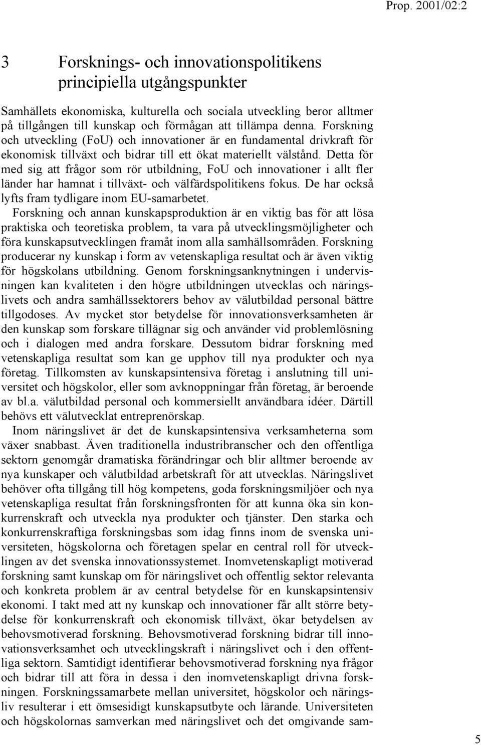 Detta för med sig att frågor som rör utbildning, FoU och innovationer i allt fler länder har hamnat i tillväxt- och välfärdspolitikens fokus. De har också lyfts fram tydligare inom EU-samarbetet.