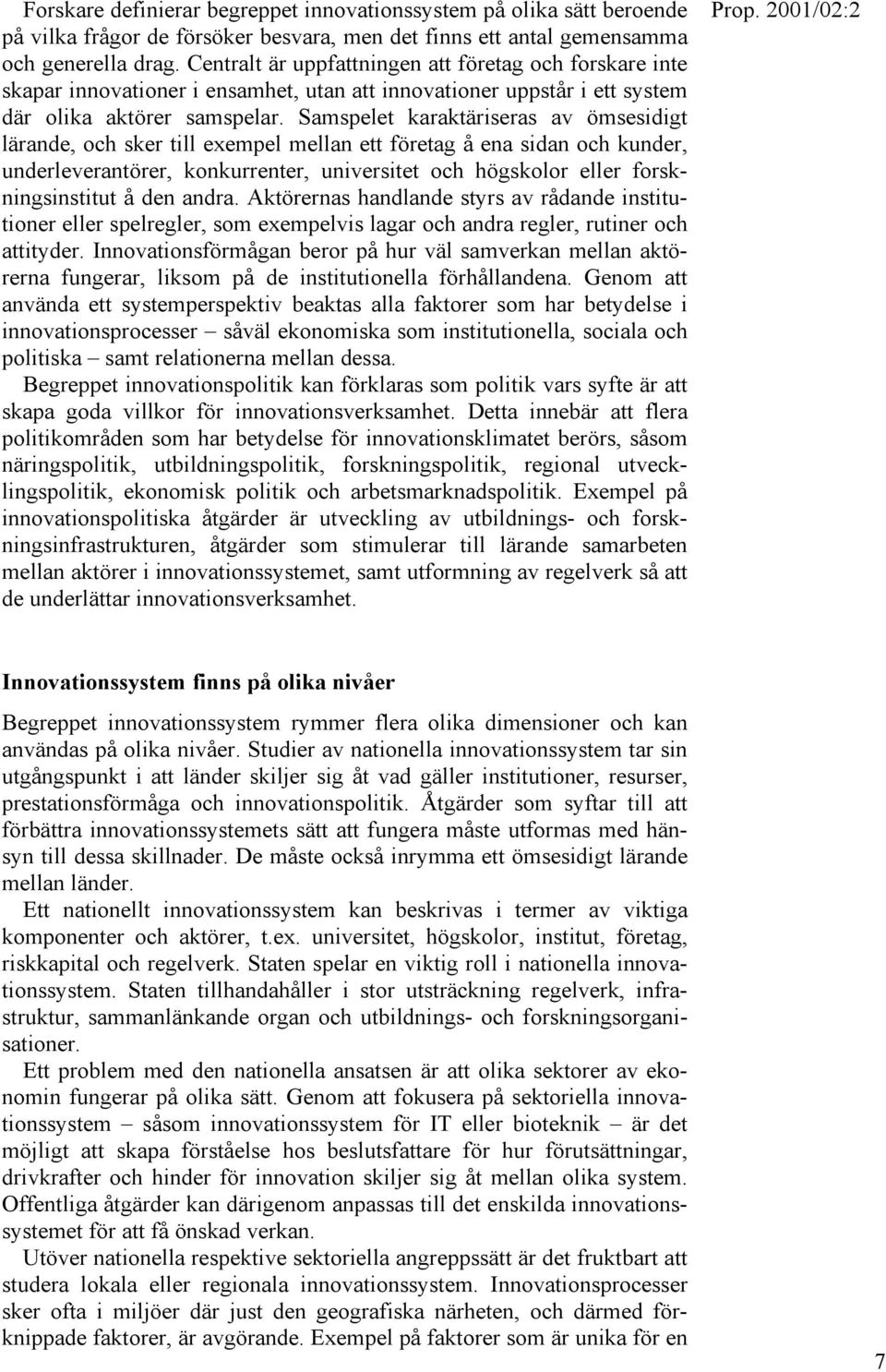 Samspelet karaktäriseras av ömsesidigt lärande, och sker till exempel mellan ett företag å ena sidan och kunder, underleverantörer, konkurrenter, universitet och högskolor eller forskningsinstitut å