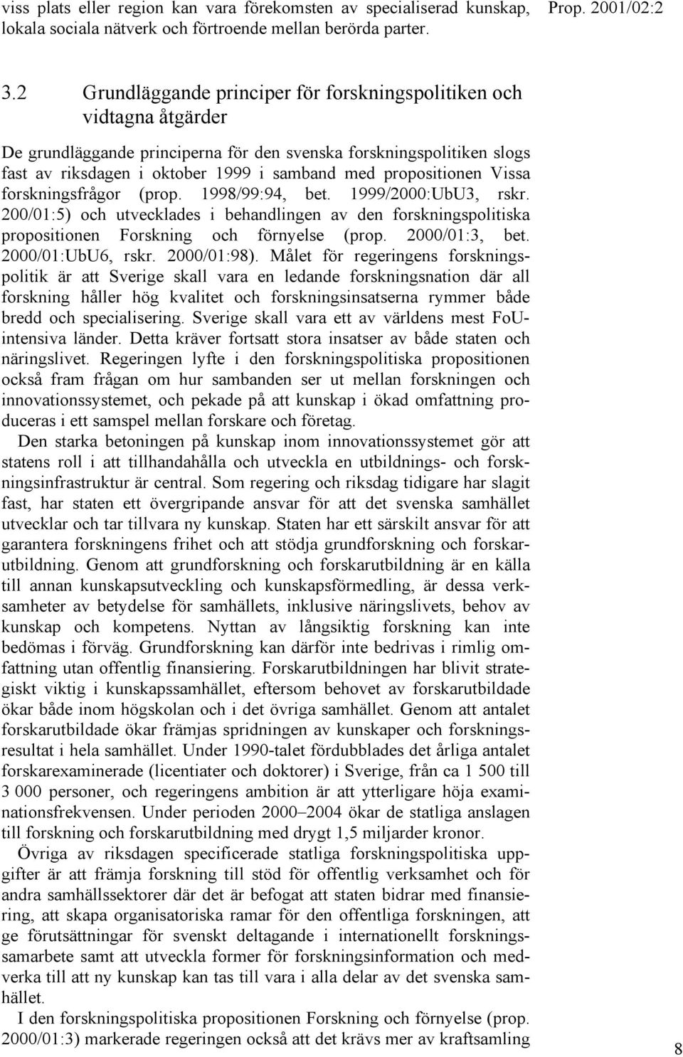 propositionen Vissa forskningsfrågor (prop. 1998/99:94, bet. 1999/2000:UbU3, rskr. 200/01:5) och utvecklades i behandlingen av den forskningspolitiska propositionen Forskning och förnyelse (prop.