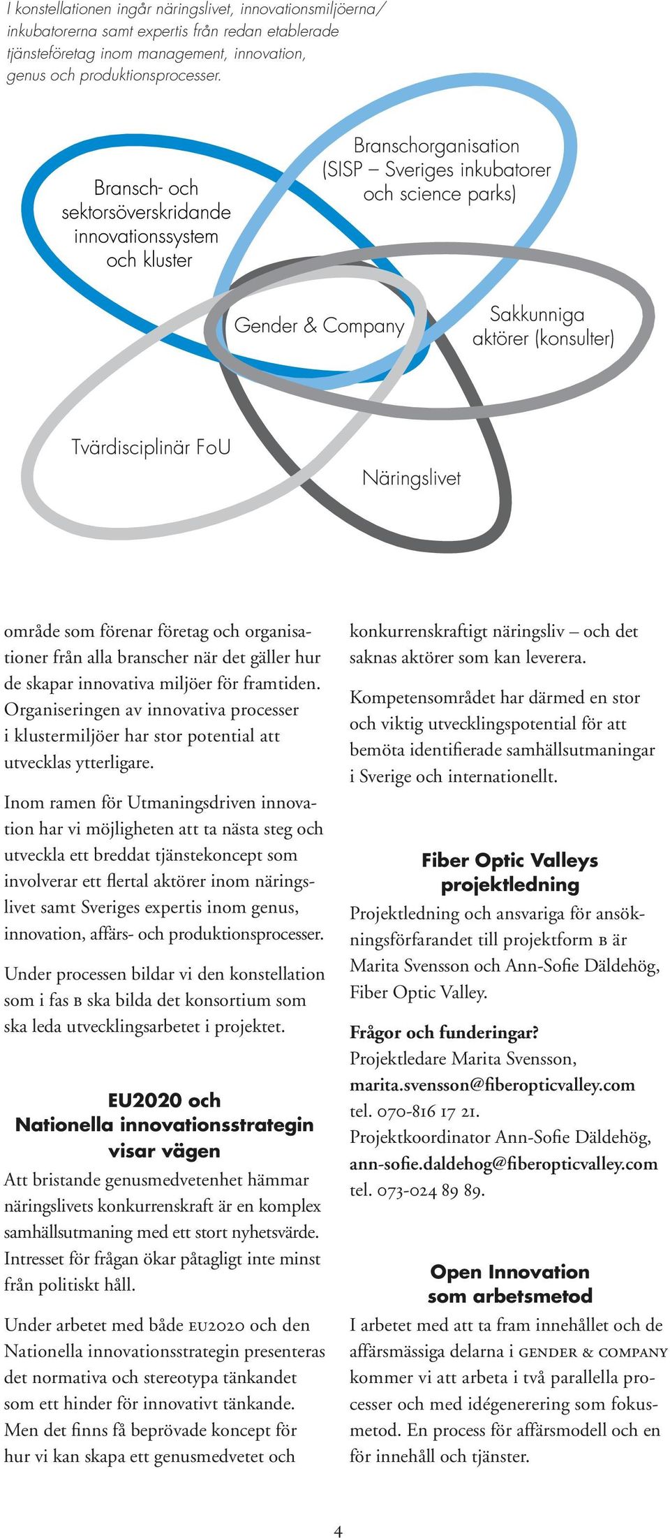 Organiseringen av innovativa processer i klustermiljöer har stor potential att utvecklas ytterligare.