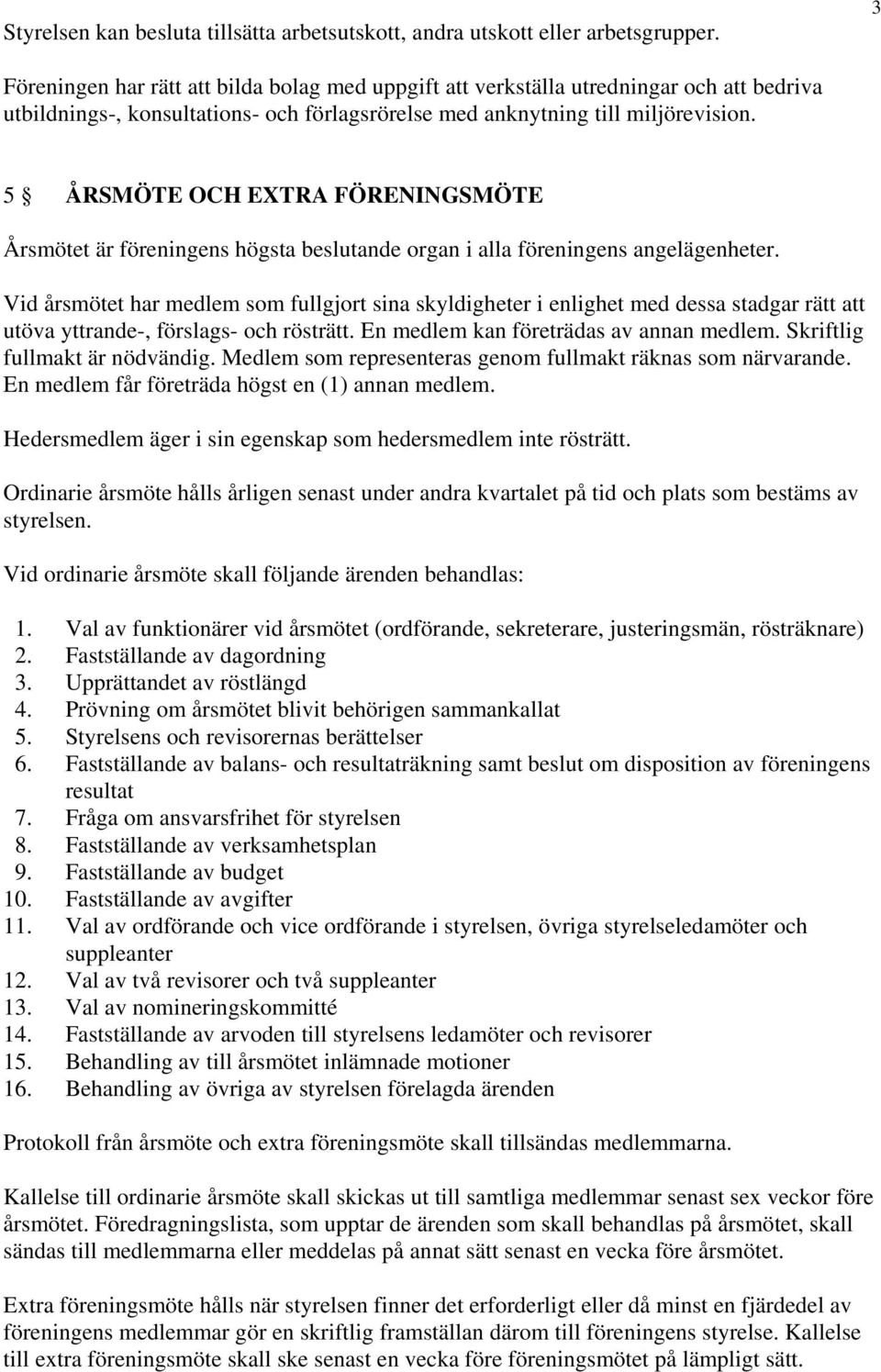 5 ÅRSMÖTE OCH EXTRA FÖRENINGSMÖTE Årsmötet är föreningens högsta beslutande organ i alla föreningens angelägenheter.