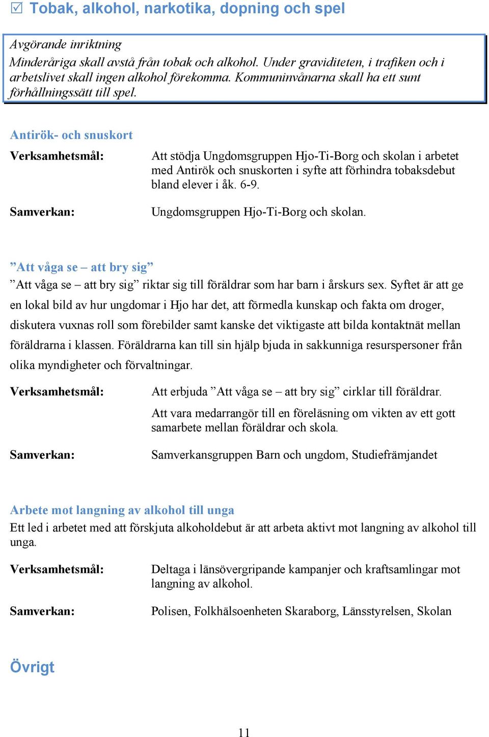 Antirök- och snuskort Att stödja Ungdomsgruppen Hjo-Ti-Borg och skolan i arbetet med Antirök och snuskorten i syfte att förhindra tobaksdebut bland elever i åk. 6-9.
