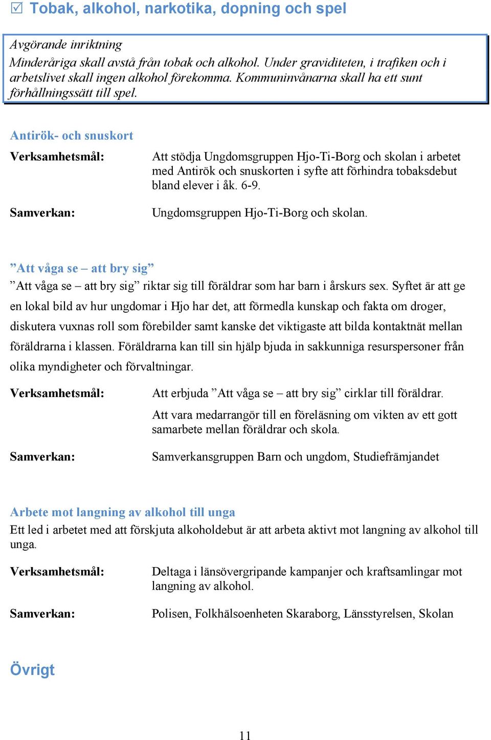 Antirök- och snuskort Att stödja Ungdomsgruppen Hjo-Ti-Borg och skolan i arbetet med Antirök och snuskorten i syfte att förhindra tobaksdebut bland elever i åk. 6-9.