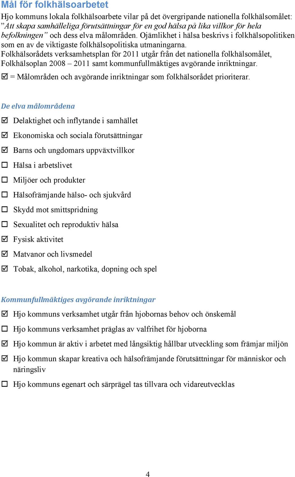 Folkhälsorådets verksamhetsplan för 2011 utgår från det nationella folkhälsomålet, Folkhälsoplan 2008 2011 samt kommunfullmäktiges avgörande inriktningar.