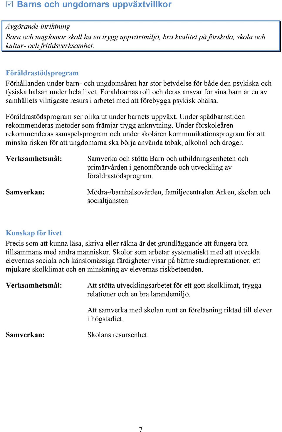 Föräldrarnas roll och deras ansvar för sina barn är en av samhällets viktigaste resurs i arbetet med att förebygga psykisk ohälsa. Föräldrastödsprogram ser olika ut under barnets uppväxt.