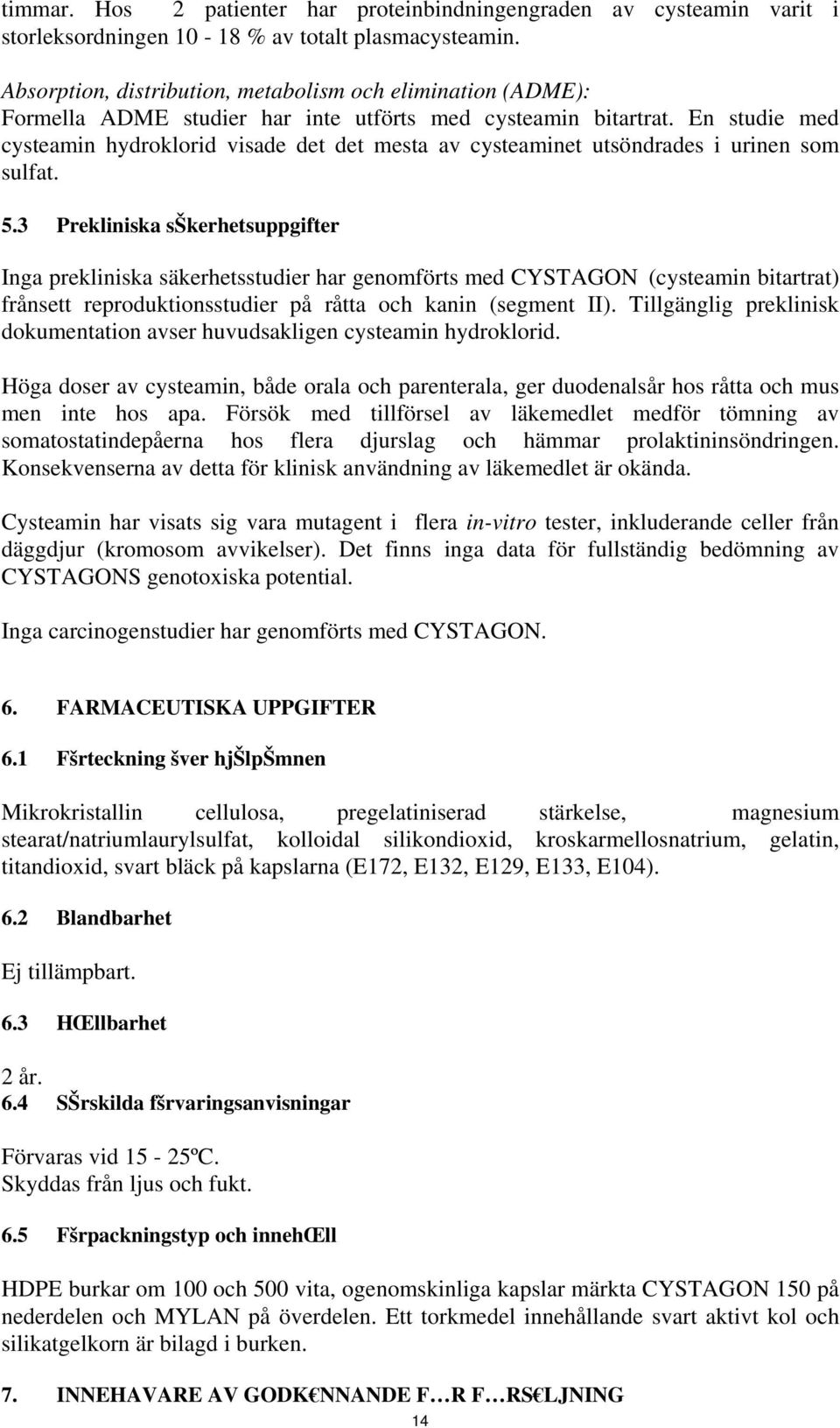 En studie med cysteamin hydroklorid visade det det mesta av cysteaminet utsöndrades i urinen som sulfat. 5.