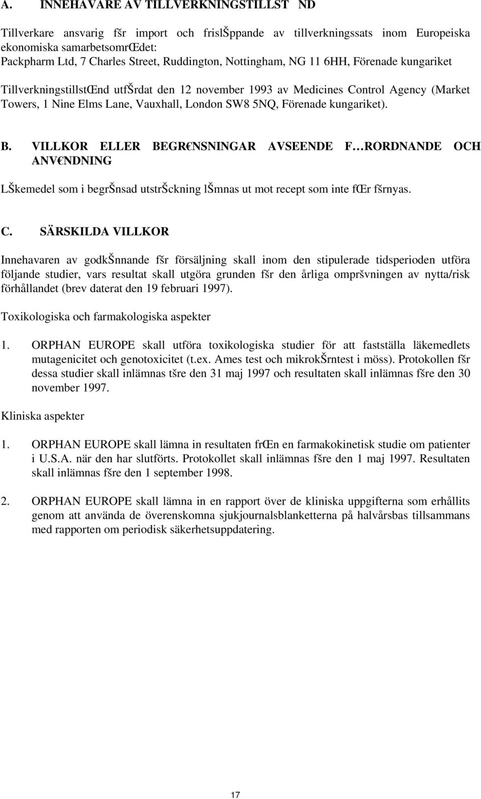 kungariket). B. VILLKOR ELLER BEGR NSNINGAR AVSEENDE F RORDNANDE OCH ANV NDNING LŠkemedel som i begršnsad utstršckning lšmnas ut mot recept som inte fœr fšrnyas. C.
