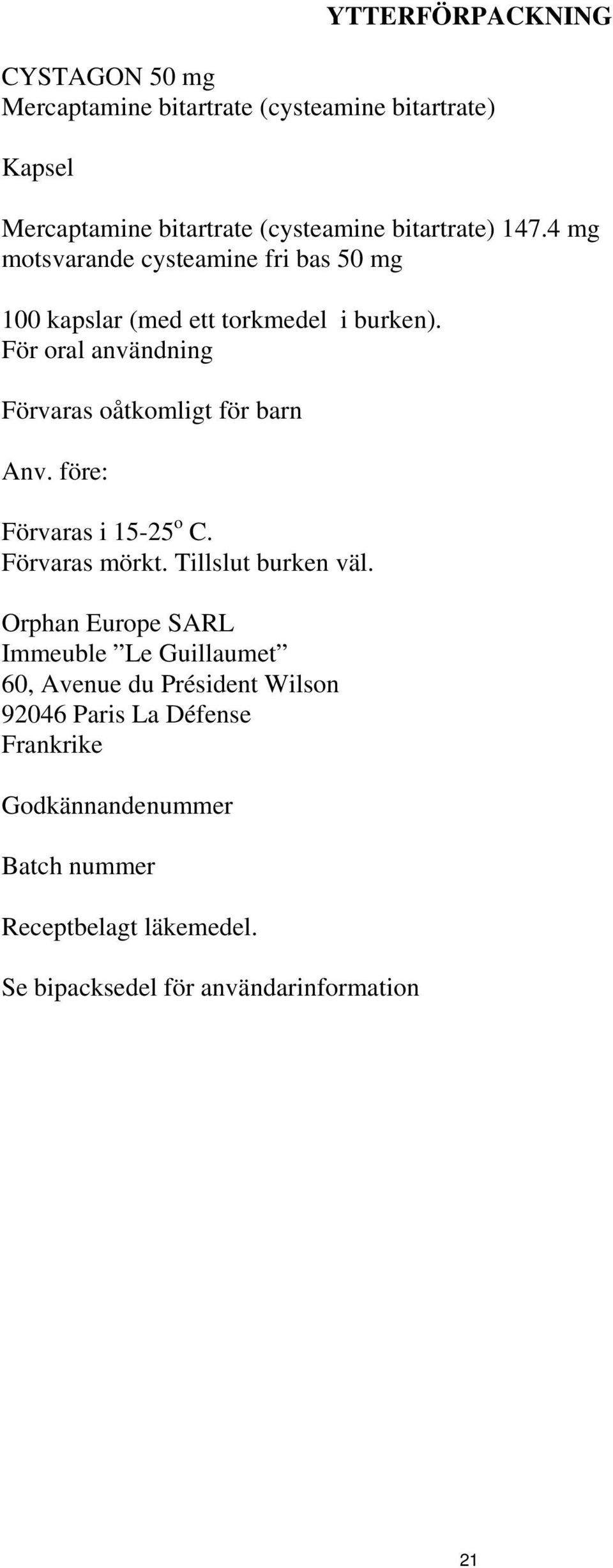 För oral användning Förvaras oåtkomligt för barn Anv. före: Förvaras i 15-25 o C. Förvaras mörkt. Tillslut burken väl.