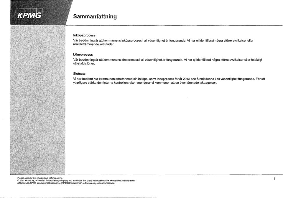 Slutsats Vi har bedömt hur kommunen arbetar med sin inköps- samt löneprocess för år 2013 och funnit denna i all väsentlighet fungerande.