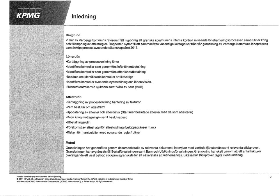 Lönerutin Kartläggning av processen kring löner Identifiera kontroller som genomförs inför löneutbetalning Identifiera kontroller som genomförs efter löneutbetalning Bedöma om identifierade