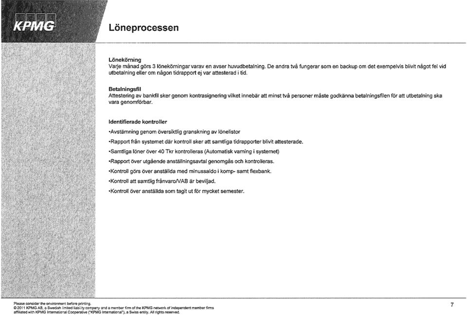 Betalningsfil Attestering av bankfil sker genom kontrasignering vilket innebär att minst två personer måste godkänna betalningsfilen för att utbetalning ska vara genomförbar.