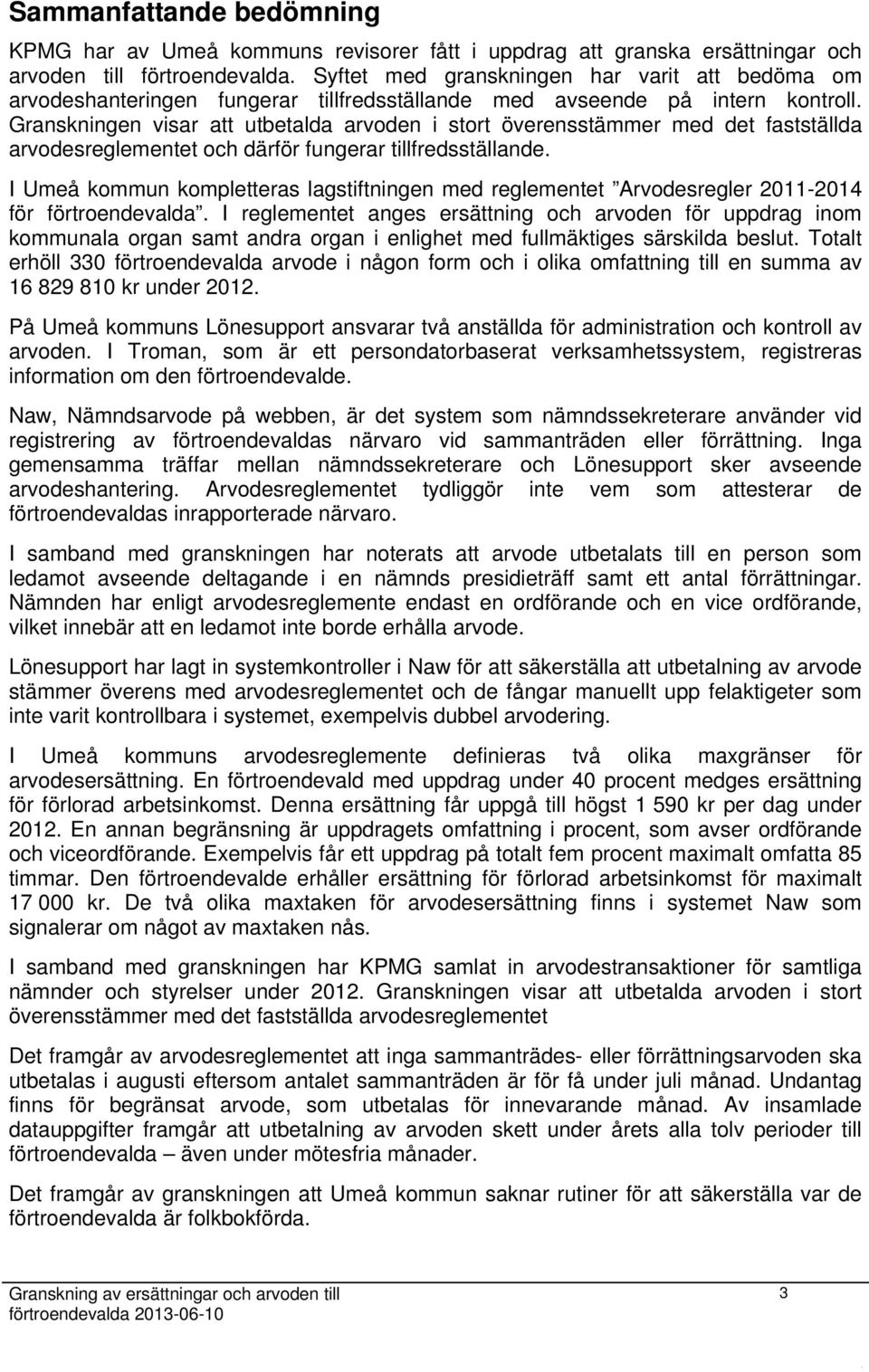 Granskningen visar att utbetalda arvoden i stort överensstämmer med det fastställda arvodesreglementet och därför fungerar tillfredsställande.