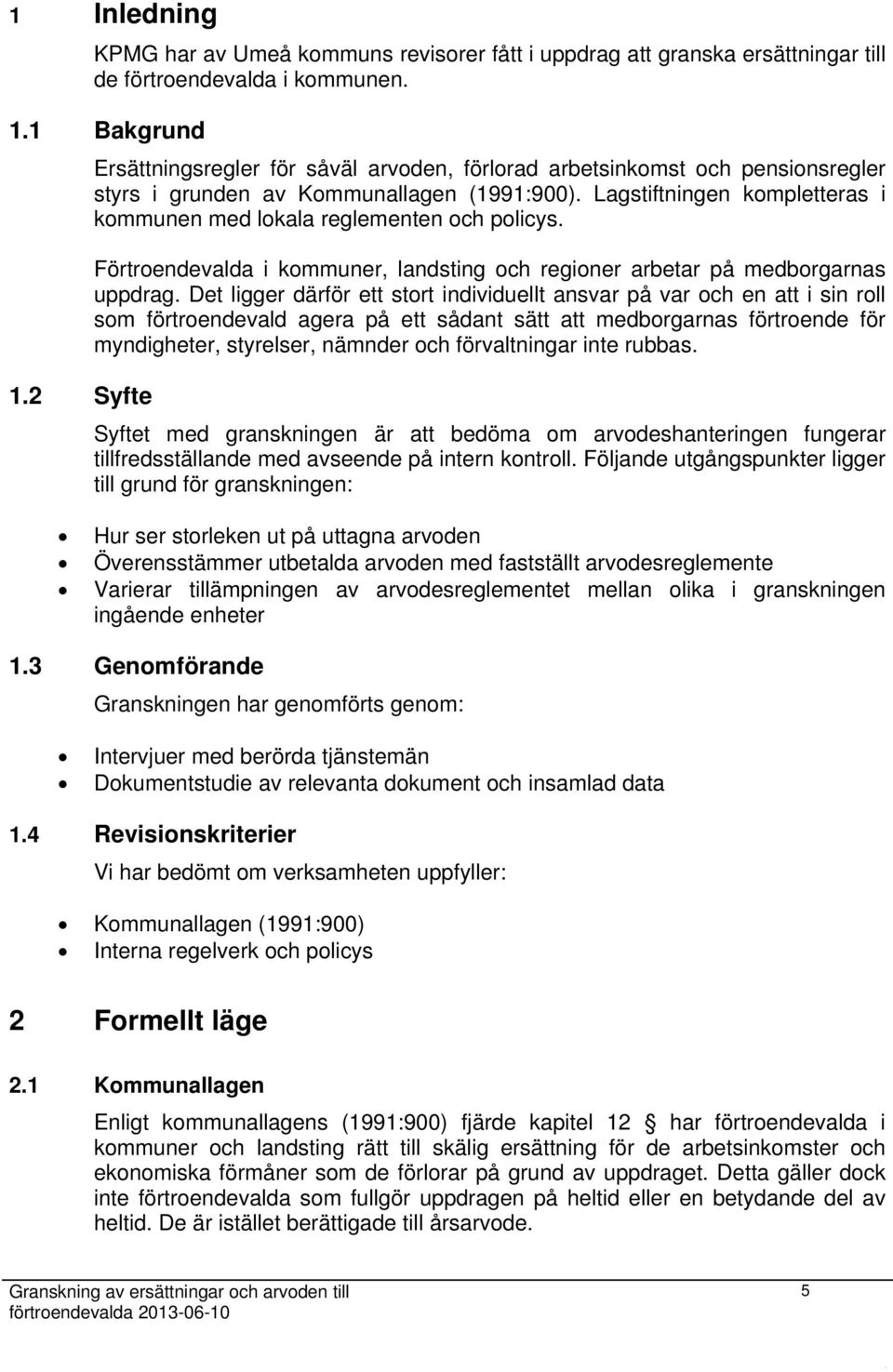 Lagstiftningen kompletteras i kommunen med lokala reglementen och policys. Förtroendevalda i kommuner, landsting och regioner arbetar på medborgarnas uppdrag.