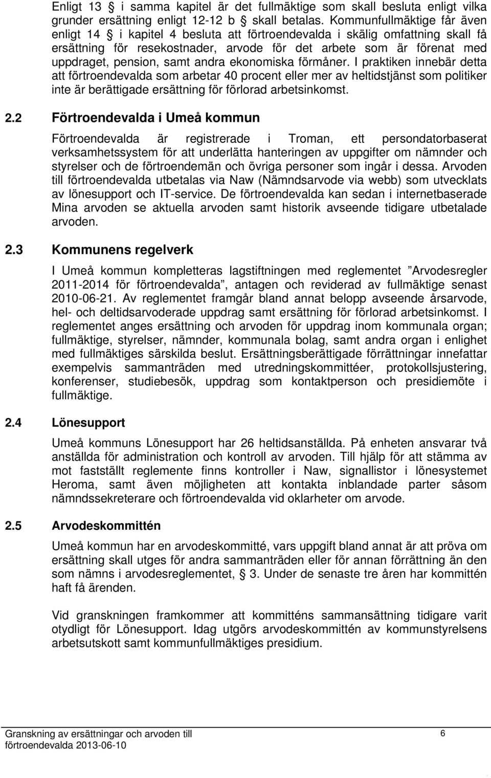 samt andra ekonomiska förmåner. I praktiken innebär detta att förtroendevalda som arbetar 40 procent eller mer av heltidstjänst som politiker inte är berättigade ersättning för förlorad arbetsinkomst.