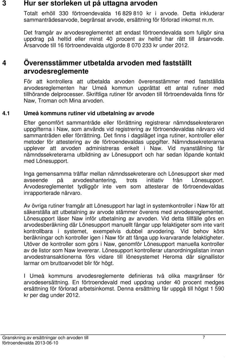 t m.m. Det framgår av arvodesreglementet att endast förtroendevalda som fullgör sina uppdrag på heltid eller minst 40 procent av heltid har rätt till årsarvode.