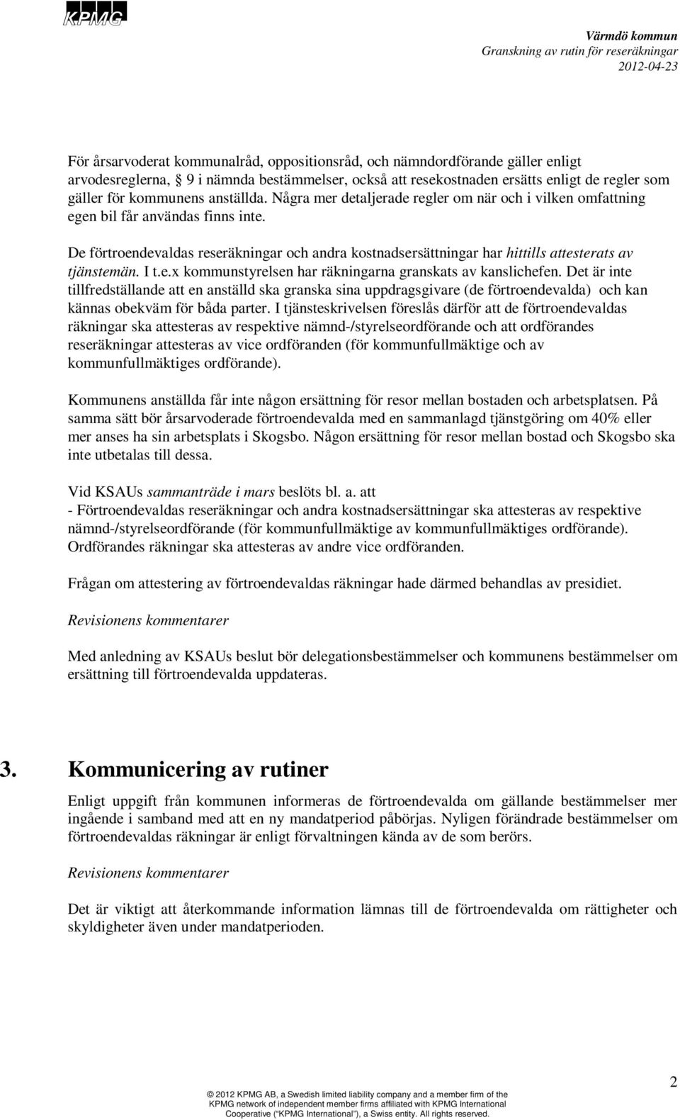 De förtroendevaldas reseräkningar och andra kostnadsersättningar har hittills attesterats av tjänstemän. I t.e.x kommunstyrelsen har räkningarna granskats av kanslichefen.