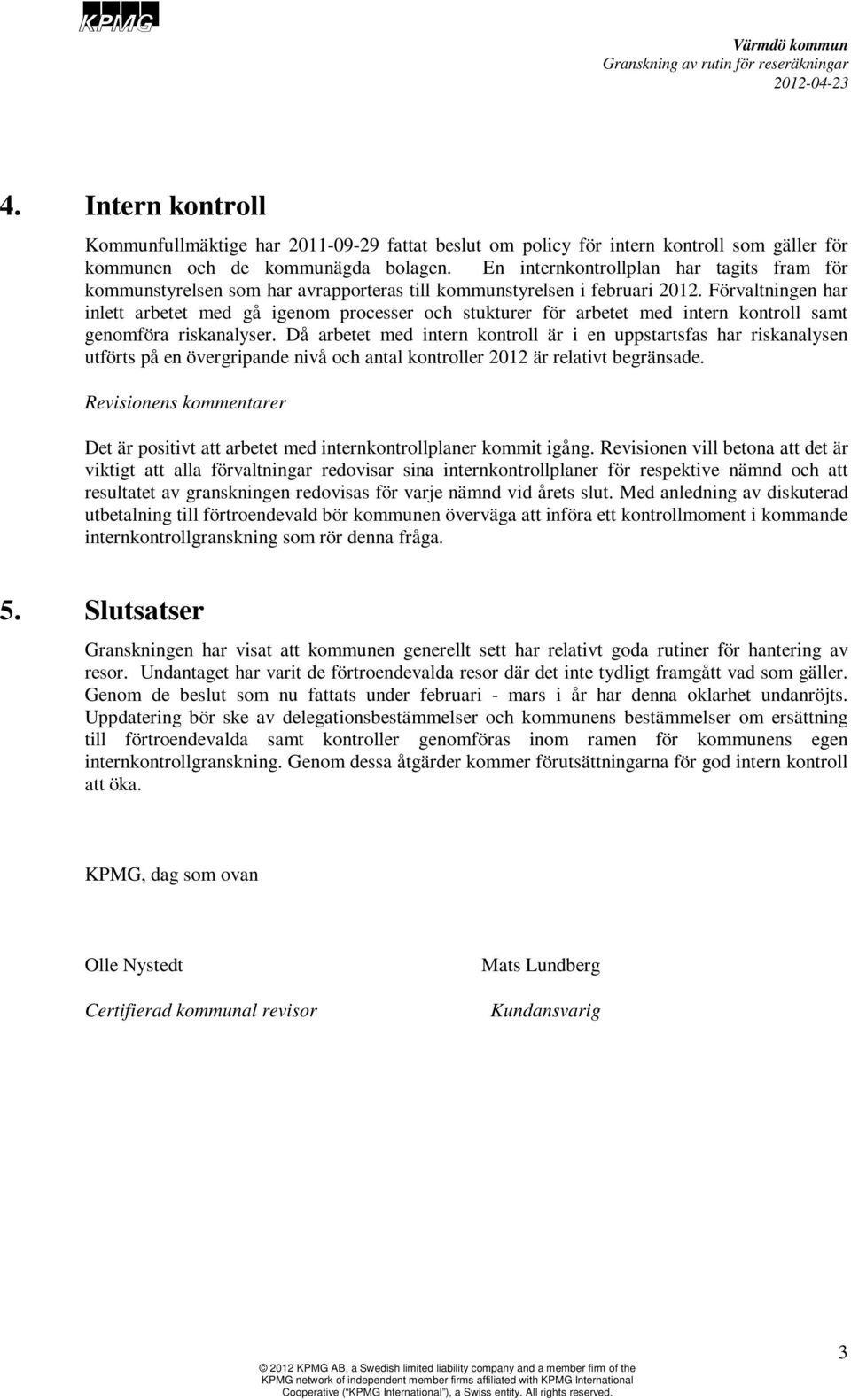 Förvaltningen har inlett arbetet med gå igenom processer och stukturer för arbetet med intern kontroll samt genomföra riskanalyser.