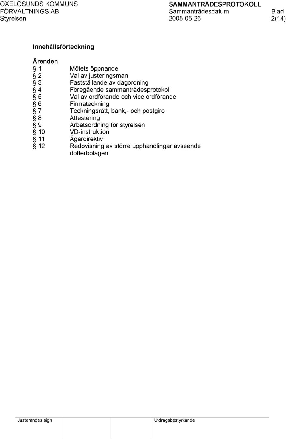 ordförande 6 Firmateckning 7 Teckningsrätt, bank,- och postgiro 8 Attestering 9 Arbetsordning för