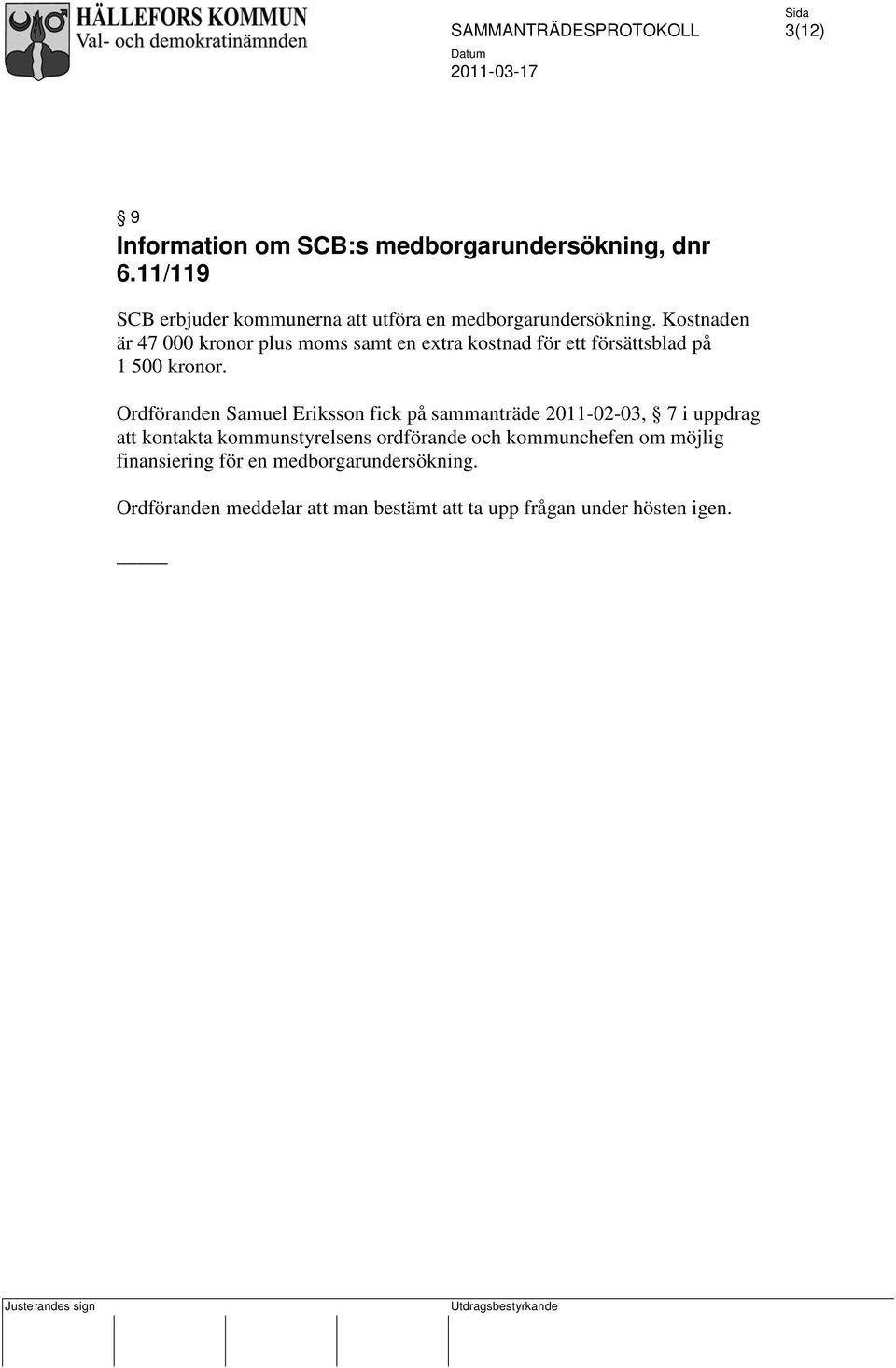 Kostnaden är 47 000 kronor plus moms samt en extra kostnad för ett försättsblad på 1 500 kronor.