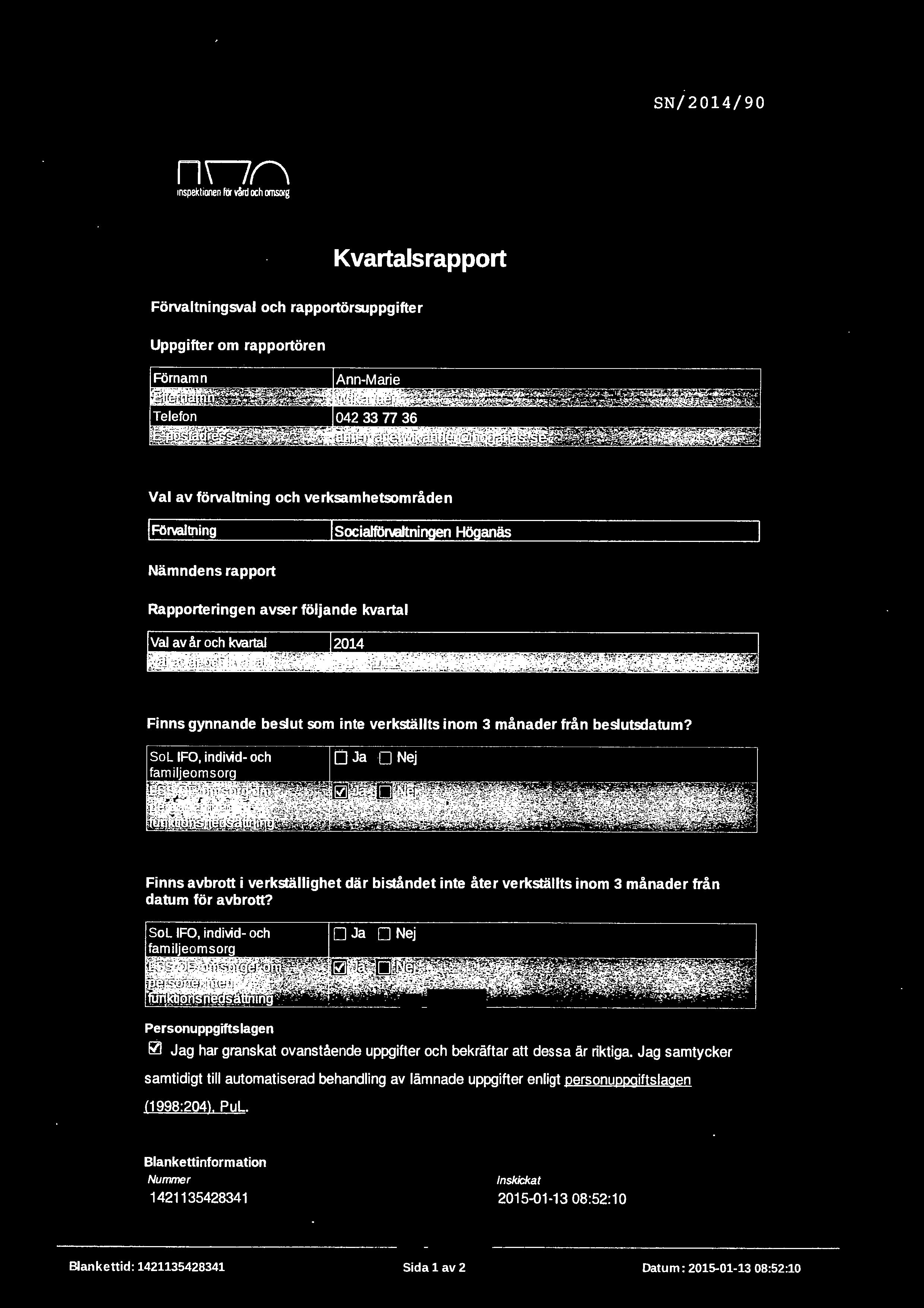 n n n rnspektionen för vård och omsorg SN/2014/90 Kvartalsrapport Förvaltningsval och rapportörsuppgifter Uppgifter om rapportören Val av förvaltning och verksamhetsområden l Förvaltning l