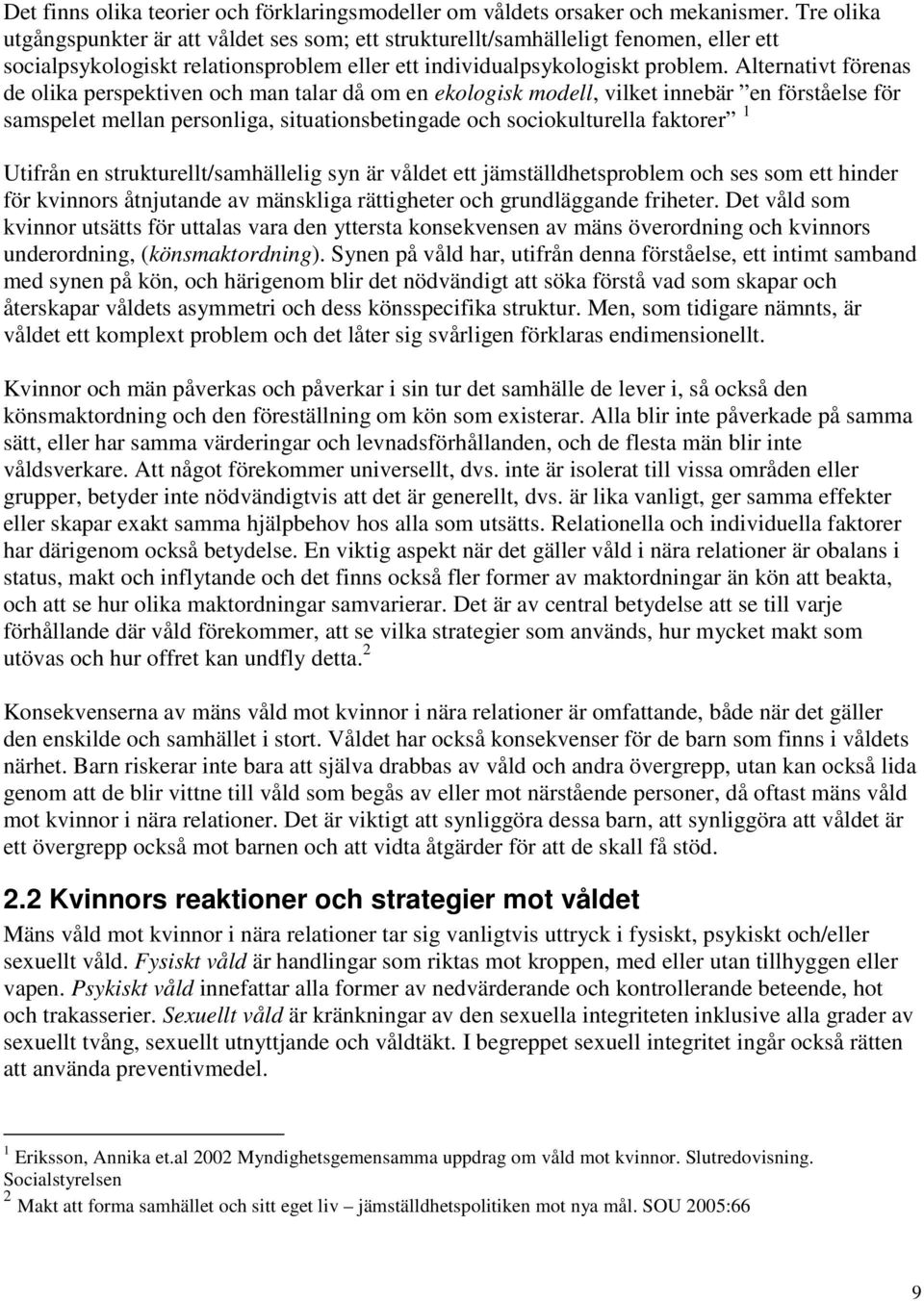 Alternativt förenas de olika perspektiven och man talar då om en ekologisk modell, vilket innebär en förståelse för samspelet mellan personliga, situationsbetingade och sociokulturella faktorer 1