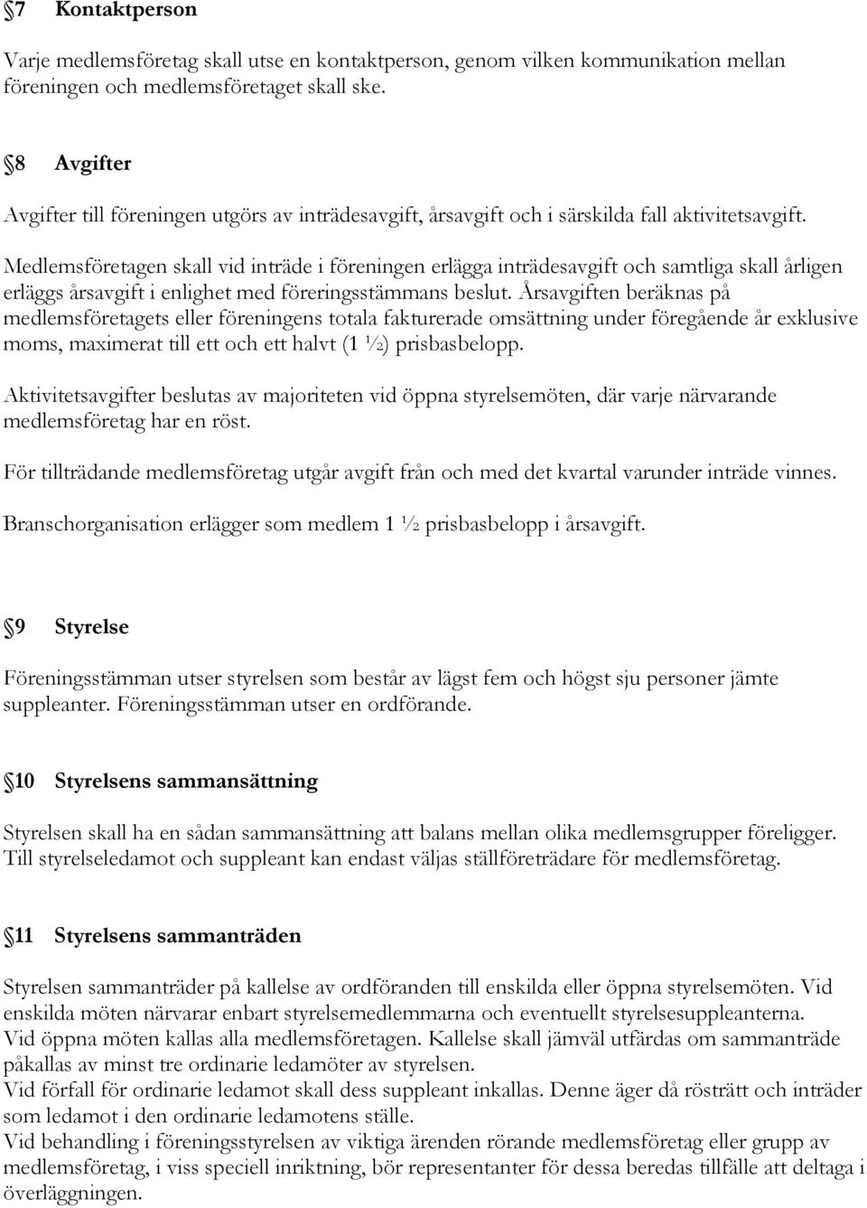 Medlemsföretagen skall vid inträde i föreningen erlägga inträdesavgift och samtliga skall årligen erläggs årsavgift i enlighet med föreringsstämmans beslut.