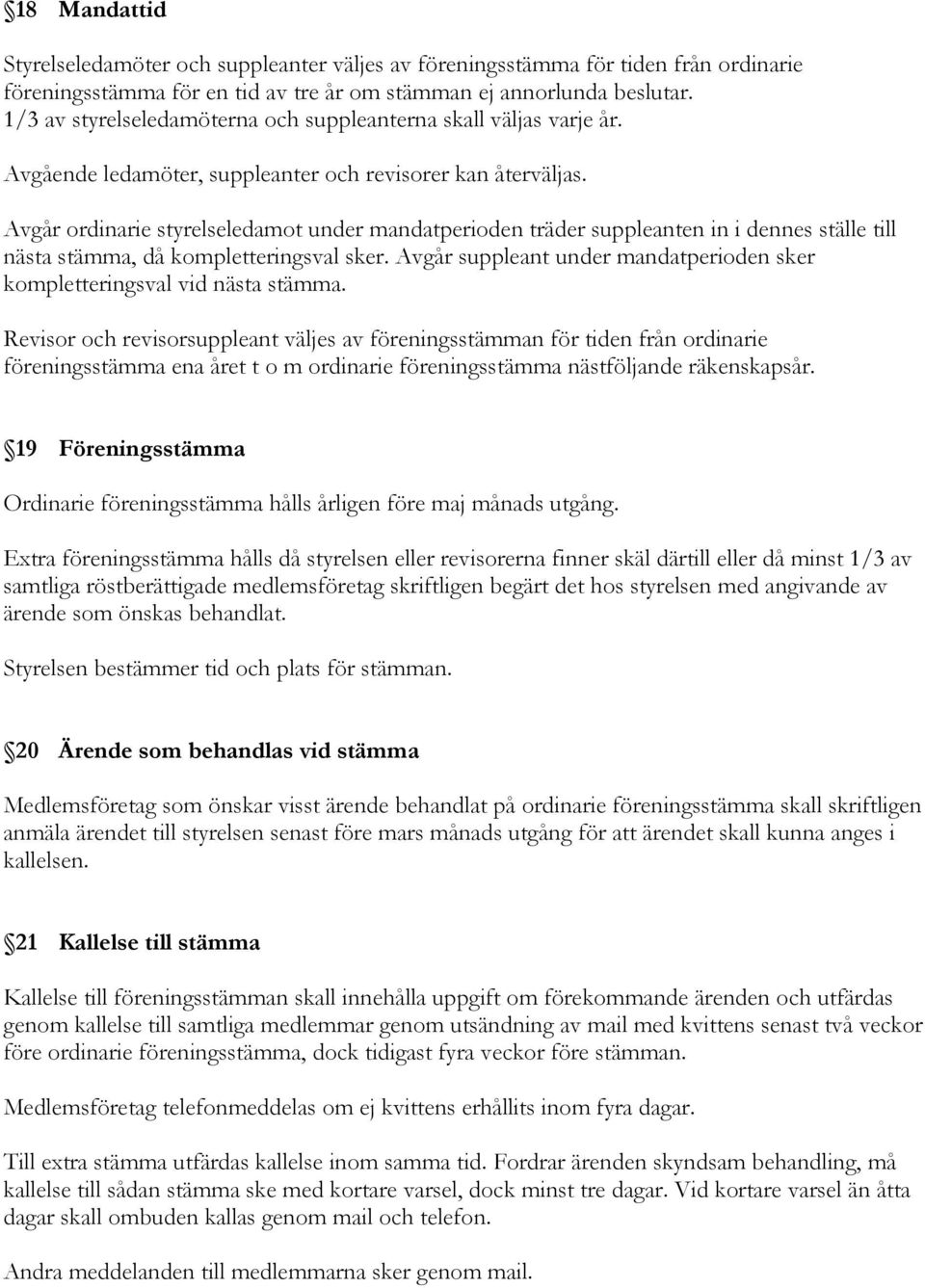 Avgår ordinarie styrelseledamot under mandatperioden träder suppleanten in i dennes ställe till nästa stämma, då kompletteringsval sker.