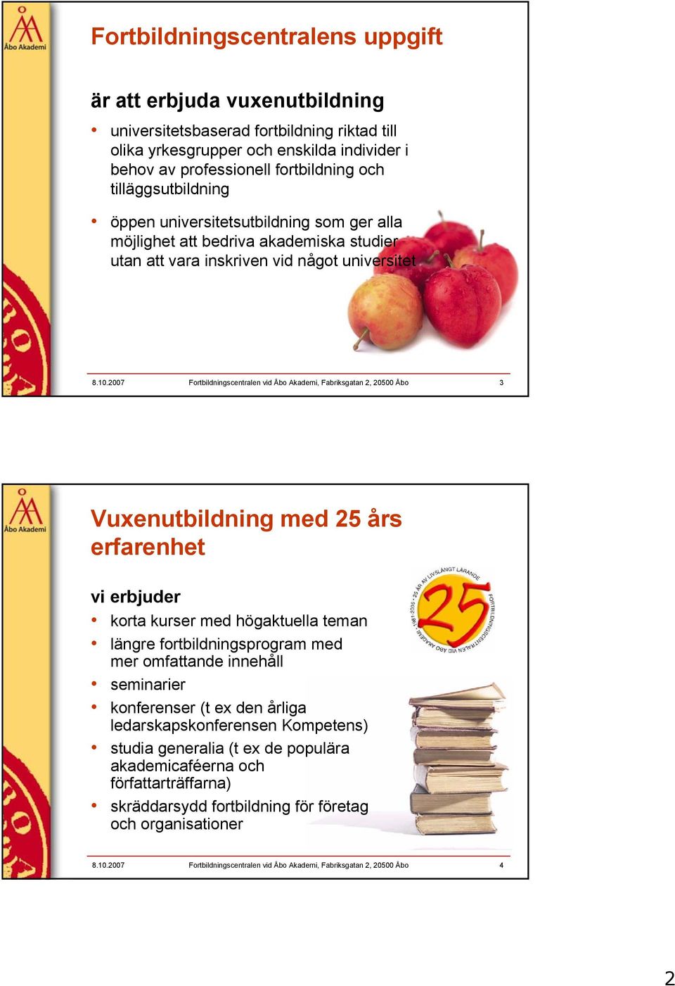 2007 Fortbildningscentralen vid Åbo Akademi, Fabriksgatan 2, 20500 Åbo 3 Vuxenutbildning med 25 års erfarenhet vi erbjuder korta kurser med högaktuella teman längre fortbildningsprogram med mer