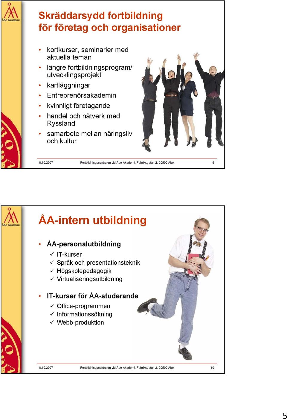 2007 Fortbildningscentralen vid Åbo Akademi, Fabriksgatan 2, 20500 Åbo 9 ÅA-intern utbildning ÅA-personalutbildning IT-kurser Språk och presentationsteknik