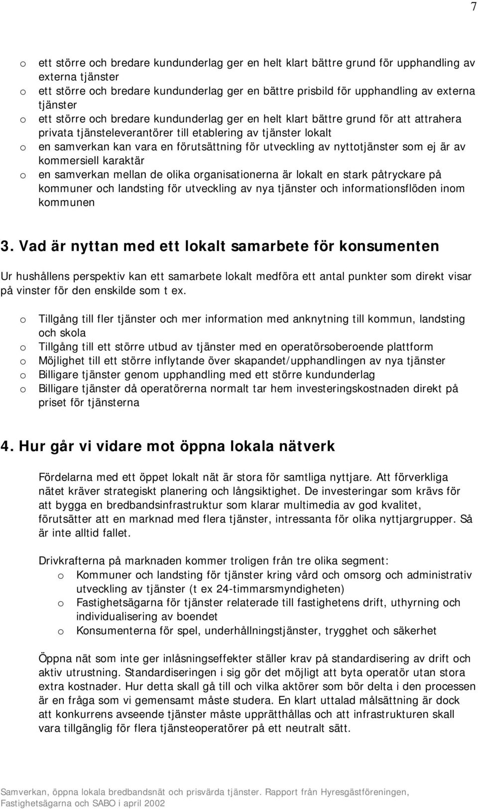 av nytttjänster sm ej är av kmmersiell karaktär en samverkan mellan de lika rganisatinerna är lkalt en stark påtryckare på kmmuner ch landsting för utveckling av nya tjänster ch infrmatinsflöden inm