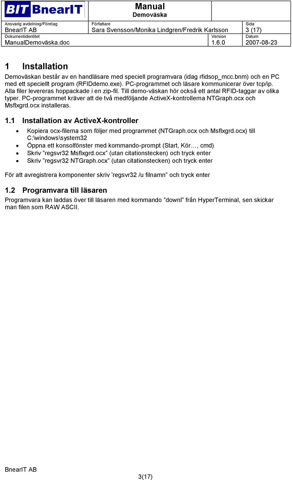 PC-programmet kräver att de två medföljande ActiveX-kontrollerna NTGraph.ocx och Msflxgrd.ocx installeras. 1.