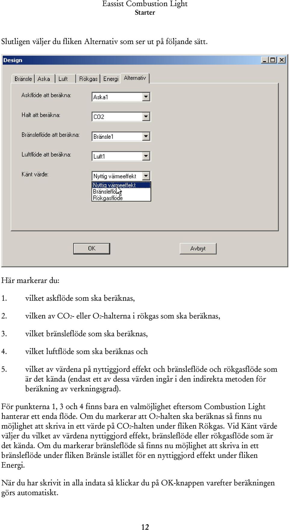 vilket av värdena på nyttiggjord effekt och bränsleflöde och rökgasflöde som är det kända (endast ett av dessa värden ingår i den indirekta metoden för beräkning av verkningsgrad).