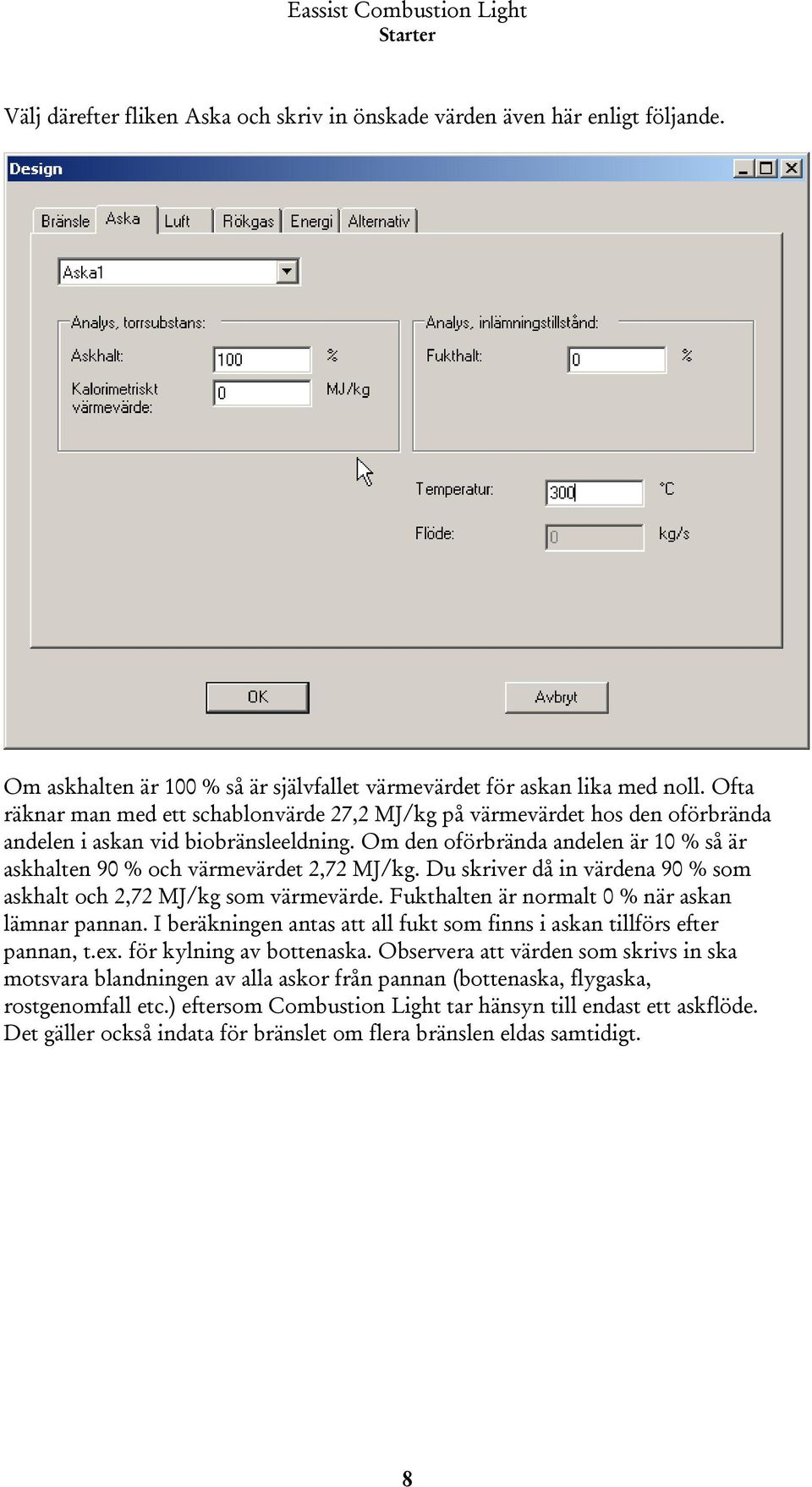 Om den oförbrända andelen är 10 % så är askhalten 90 % och värmevärdet 2,72 MJ/kg. Du skriver då in värdena 90 % som askhalt och 2,72 MJ/kg som värmevärde.