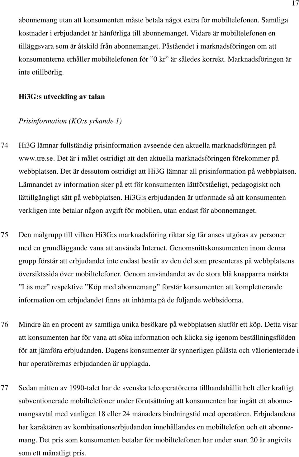 Marknadsföringen är inte otillbörlig. Hi3G:s utveckling av talan Prisinformation (KO:s yrkande 1) 74 Hi3G lämnar fullständig prisinformation avsee