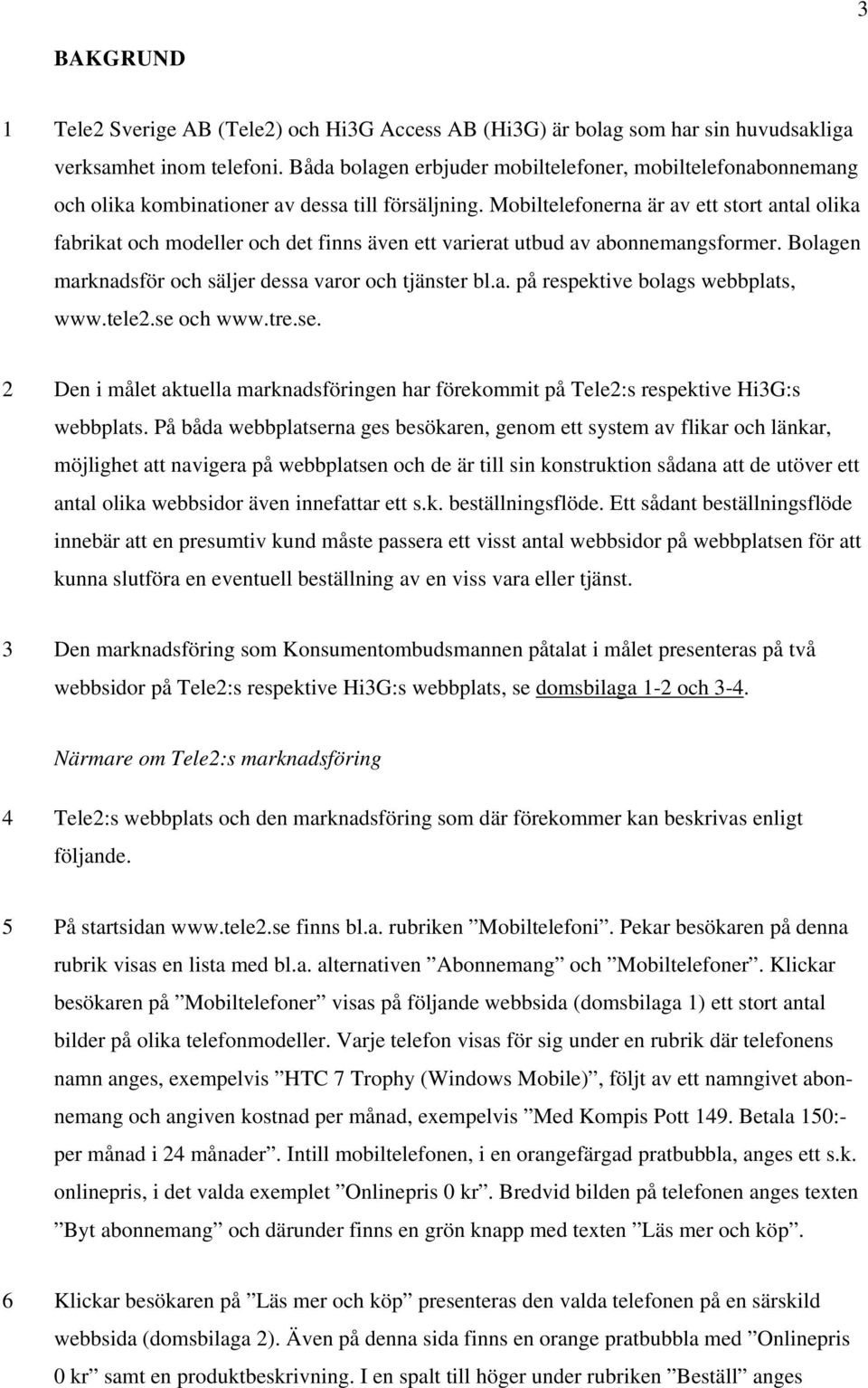 Mobiltelefonerna är av ett stort antal olika fabrikat och modeller och det finns även ett varierat utbud av abonnemangsformer. Bolagen marknadsför och säljer dessa varor och tjänster bl.a. på respektive bolags webbplats, www.