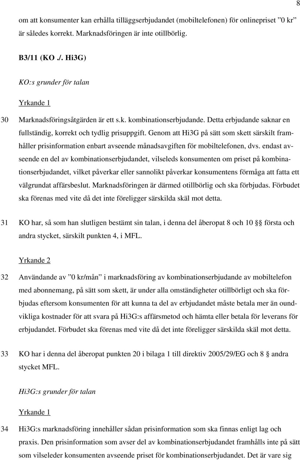 Genom att Hi3G på sätt som skett särskilt framhåller prisinformation enbart avseende månadsavgiften för mobiltelefonen, dvs.