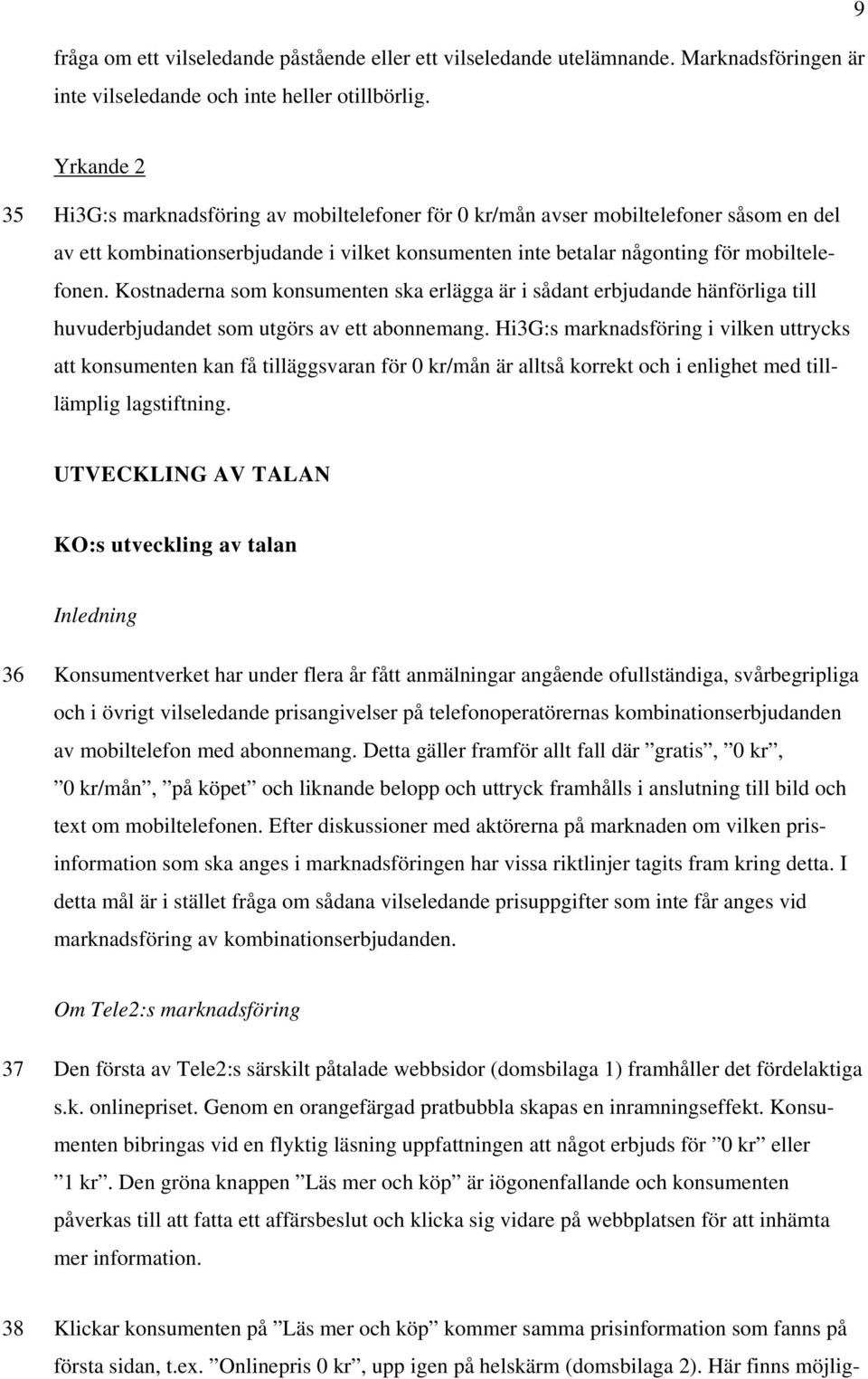 Kostnaderna som konsumenten ska erlägga är i sådant erbjudande hänförliga till huvuderbjudandet som utgörs av ett abonnemang.