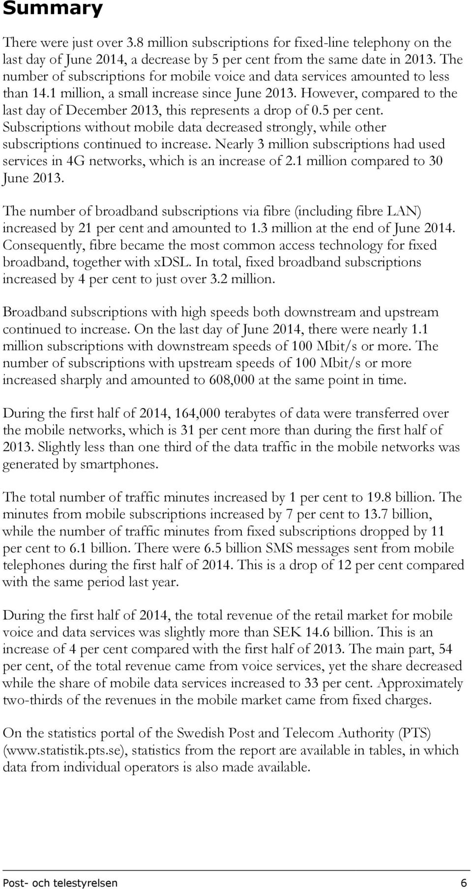 However, compared to the last day of December 2013, this represents a drop of 0.5 per cent. Subscriptions without mobile data decreased strongly, while other subscriptions continued to increase.