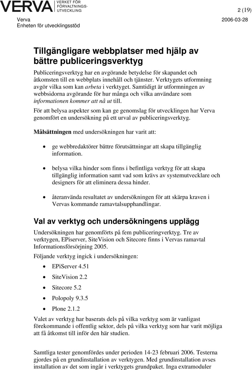 För att belysa aspekter som kan ge genomslag för utvecklingen har Verva genomfört en undersökning på ett urval av publiceringsverktyg.