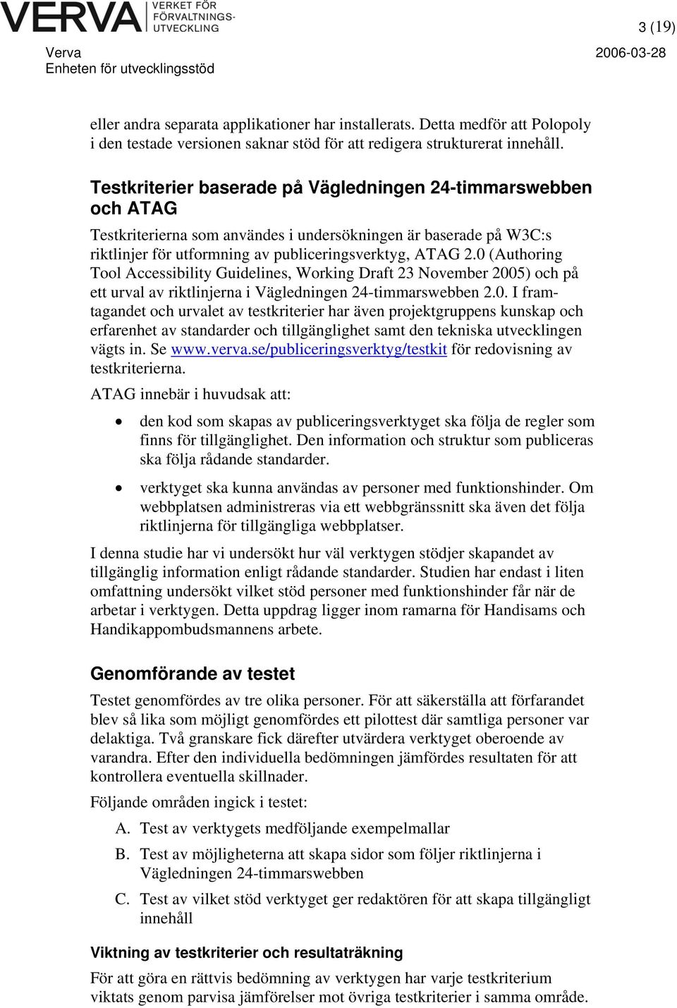 0 (Authoring Tool Accessibility Guidelines, Working Draft 23 November 2005) och på ett urval av riktlinjerna i Vägledningen 24-timmarswebben 2.0. I framtagandet och urvalet av testkriterier har även projektgruppens kunskap och erfarenhet av standarder och tillgänglighet samt den tekniska utvecklingen vägts in.