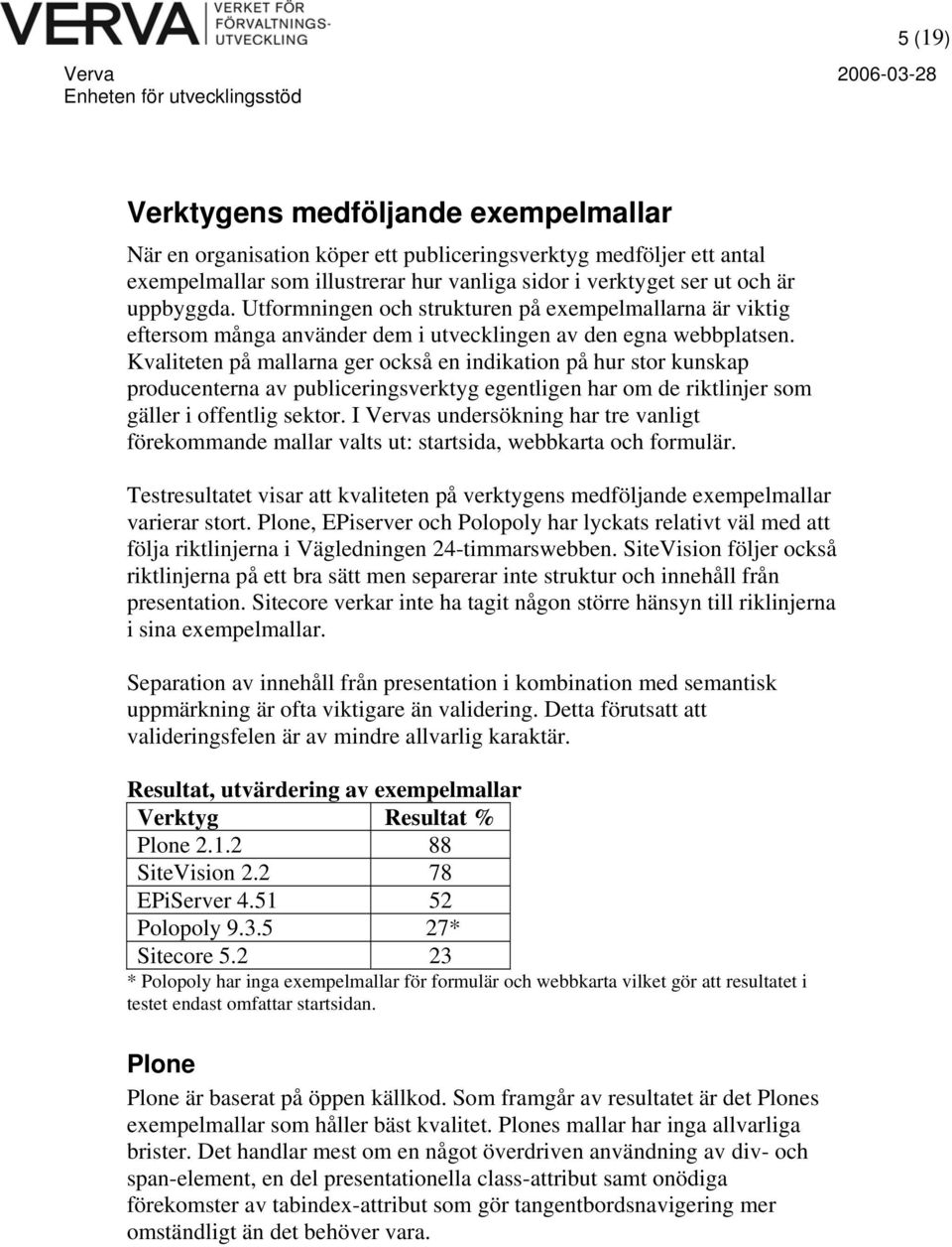 Kvaliteten på mallarna ger också en indikation på hur stor kunskap producenterna av publiceringsverktyg egentligen har om de riktlinjer som gäller i offentlig sektor.