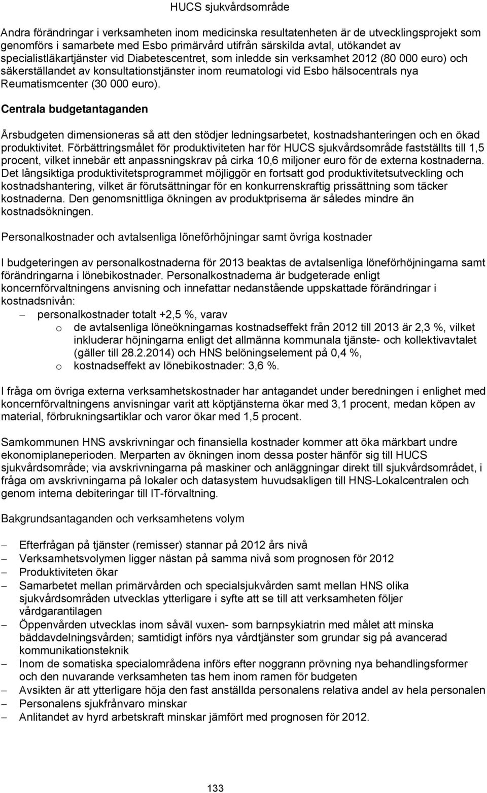 000 euro). Centrala budgetantaganden Årsbudgeten dimensioneras så att den stödjer ledningsarbetet, kostnadshanteringen och en ökad produktivitet.
