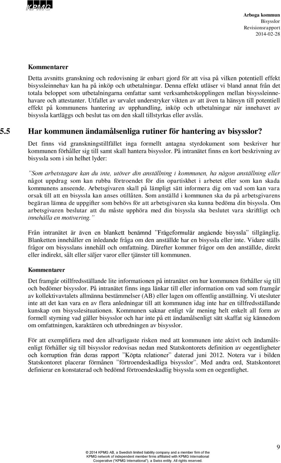 Utfallet av urvalet understryker vikten av att även ta hänsyn till potentiell effekt på kommunens hantering av upphandling, inköp och utbetalningar när innehavet av bisyssla kartläggs och beslut tas