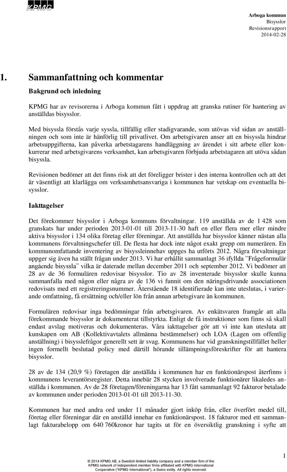 Om arbetsgivaren anser att en bisyssla hindrar arbetsuppgifterna, kan påverka arbetstagarens handläggning av ärendet i sitt arbete eller konkurrerar med arbetsgivarens verksamhet, kan arbetsgivaren