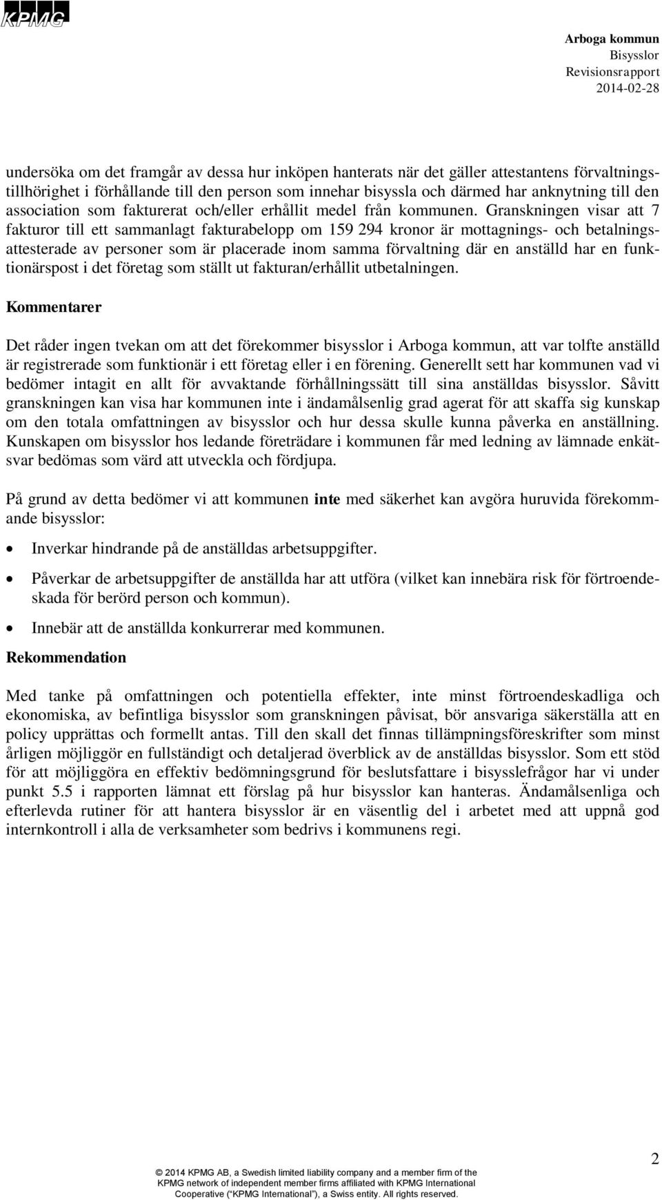 Granskningen visar att 7 fakturor till ett sammanlagt fakturabelopp om 159 294 kronor är mottagnings- och betalningsattesterade av personer som är placerade inom samma förvaltning där en anställd har