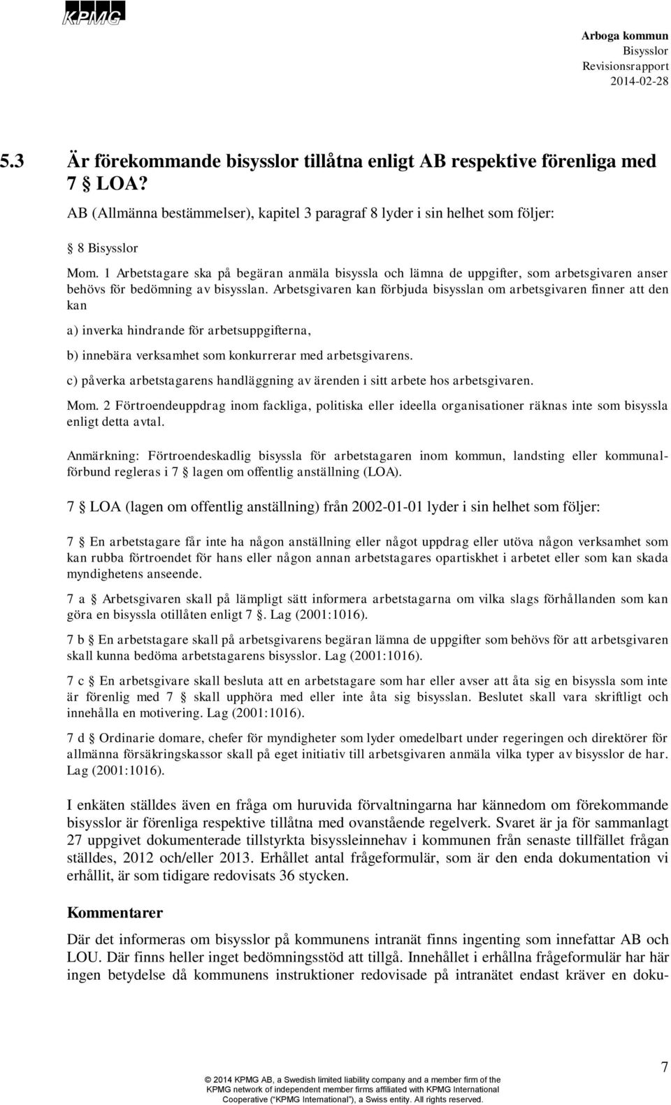 Arbetsgivaren kan förbjuda bisysslan om arbetsgivaren finner att den kan a) inverka hindrande för arbetsuppgifterna, b) innebära verksamhet som konkurrerar med arbetsgivarens.