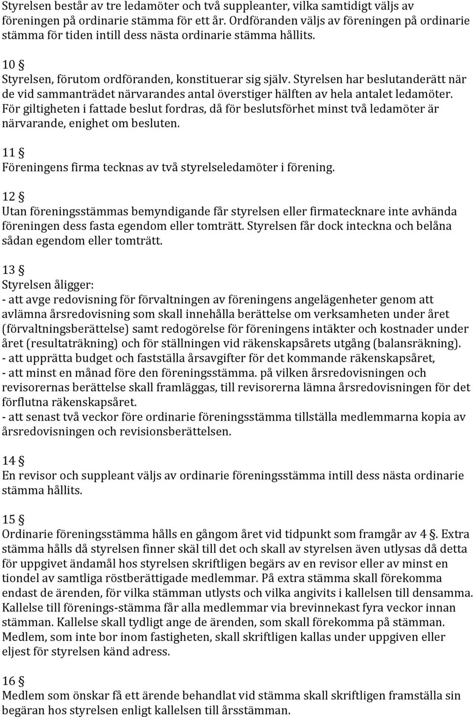 Styrelsen har beslutanderätt när de vid sammanträdet närvarandes antal överstiger hälften av hela antalet ledamöter.