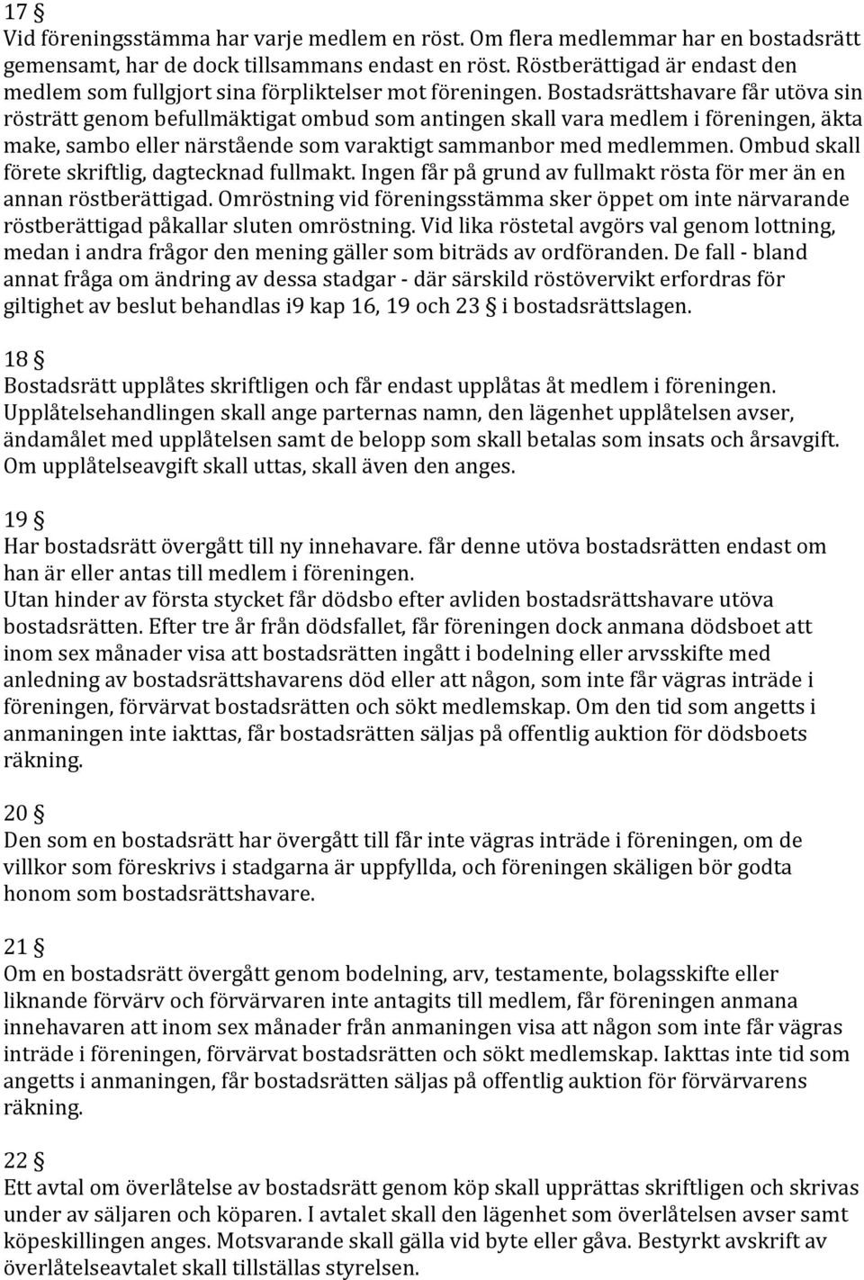 Bostadsrättshavare får utöva sin rösträtt genom befullmäktigat ombud som antingen skall vara medlem i föreningen, äkta make, sambo eller närstående som varaktigt sammanbor med medlemmen.